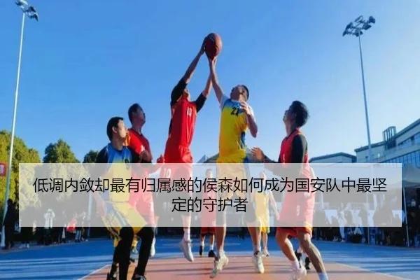 低调内敛却最有归属感的侯森如何成为国安队中最坚定的守护者